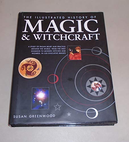 Stock image for The Illustrated History of Magic & Witchcraft: A study of pagan belief and practice around the world, from the first shamans to modern witches and wizards in 530 evocative images for sale by HPB-Red