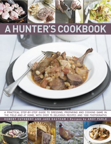 Stock image for A Hunter's Cookbook : A Practical Step-by-Step Guide to Dressing, Preparing and Cooking Game in the Field and at Home, with over 75 Delicious Recipes and 1000 Photographs for sale by Better World Books