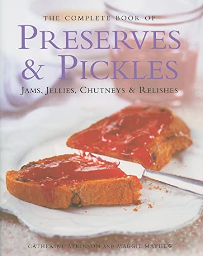 9780754821779: Complete Book of Preserves, Pickles, Jellies, Jams & Chutneys: Jams, Jellies, Chutneys & Relishes