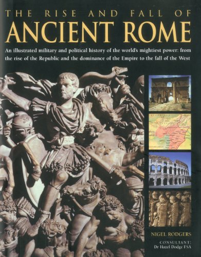 Stock image for The Rise and Fall of Ancient Rome: An illustrated military and political history of the world's mightiest power: from the rise of the Republic and the growth of the Empire to the fall of the West for sale by MusicMagpie