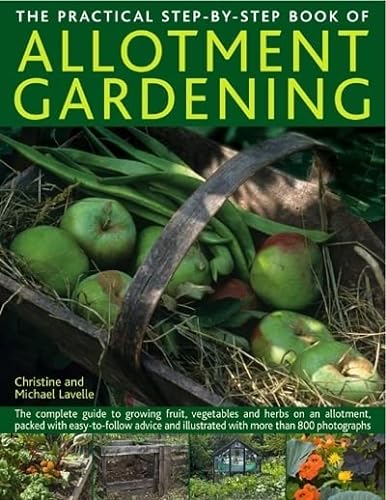 Imagen de archivo de The Practical Step-by-Step Book of Allotment Gardening : The Complete Guide to Growing Fruit, Vegetables and Herbs on an Allotment, Packed with Easy-to-Follow Advice and Illustrated with More Than 800 Photographs a la venta por Better World Books