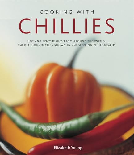 Imagen de archivo de Cooking with Chillies : Hot and Spicy Dishes from Around the World: 150 Delicious Recipes Shown in 250 Sizzling Photographs a la venta por Better World Books: West