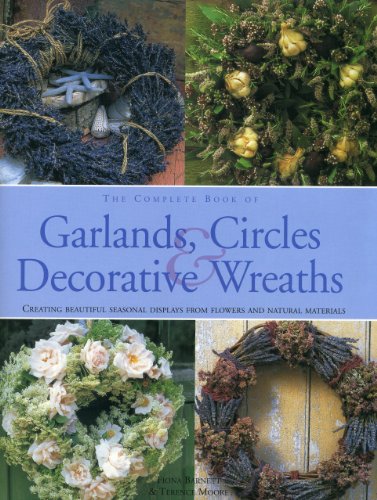 Stock image for The Complete Book of Garlands, Circles and Decorative Wreaths : Creating Beautiful Seasonal Displays from Flowers and Natural Materials for sale by Better World Books