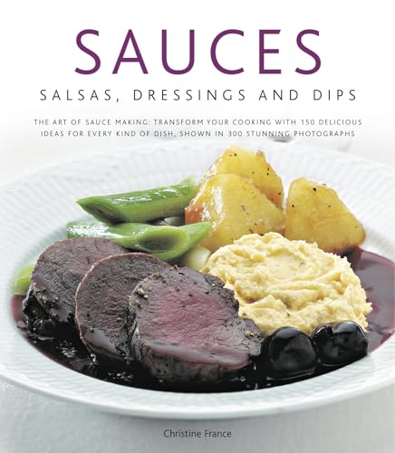 Sauces, Salsas, Dressings & Dips: The art of sauce making: transform your cooking with 150 delicious ideas for every kind of dish, shown in 300 stunning photographs (9780754823360) by France, Christine