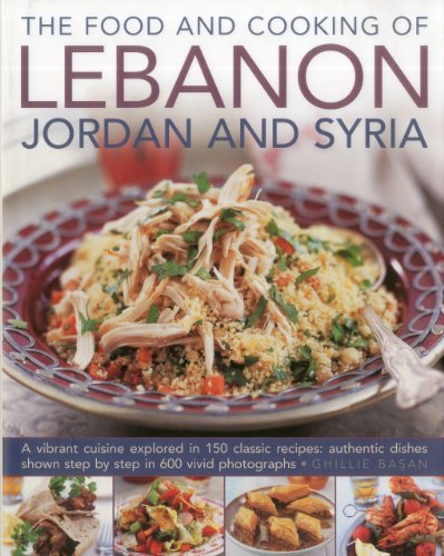 9780754823513: The Food and Cooking of Lebanon, Jordan and Syria: A vibrant cuisine explored in 150 classic recipes: authentic dishes shown step by step in 600 vivid photographs