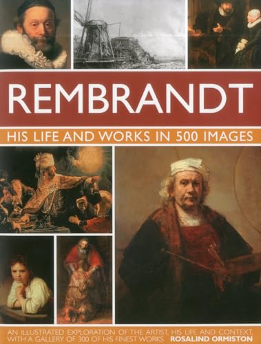 Stock image for Rembrandt: His Life and Works in 500 Images: A Study of the Artist, His Life and Context, with 500 Images, and a Gallery Showing 300 of His Most Iconic Paintings for sale by WorldofBooks