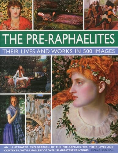 Beispielbild fr The Pre-Raphaelites: Their Lives and Works in 500 Images: A study of the artists, their lives and context, with 500 images, and a gallery showing 300 of their most iconic paintings zum Verkauf von New Legacy Books