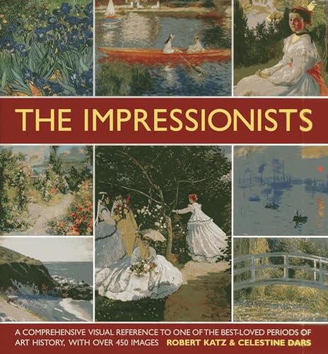 The Impressionists: A comprehensive visual reference to one of the best-loved periods of art history, with over 450 images (9780754824022) by Katz, Robert; Dars, Celestine