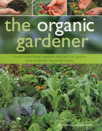 Stock image for The Organic Gardener: How to Create Vegetable, Fruit and Herb Gardens Using Completely Organic Techniques for sale by WorldofBooks