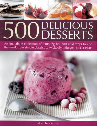Beispielbild fr 500 Delicious Desserts: An Incredible Collection of Tempting Hot and Cold Ways to End the Meal, from Simple Classics to Wickedly Indulgent Sweet Treats zum Verkauf von WorldofBooks