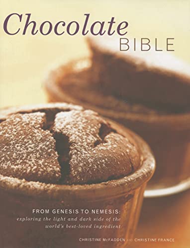 Chocolate Bible: From Genesis to Nemesis - exploring the light and dark side of the world's best-loved ingredient in 200 recipes from around the world (9780754824411) by McFadden, Christine; France, Christine