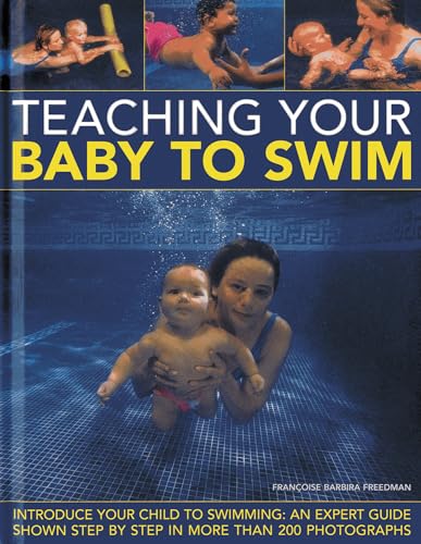 Teaching Your Baby To Swim: Introduce your child to swimming: an expert guide shown step by step in more than 200 photographs (9780754824787) by Freedman, Francoise Barbira