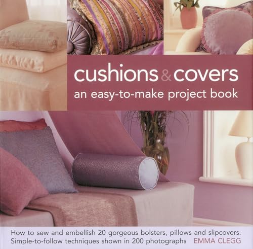 Imagen de archivo de Cushions & Covers: An Easy-to-make Project Book: How to Sew and Embellish 20 Gorgeous Bolsters, Pillows and Slipcovers; Simple-To-Follow Techniques Shown in 200 Photographs a la venta por WorldofBooks
