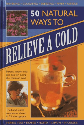 Stock image for 50 Natural Ways to Relieve a Cold: Instant, simple hints and tips for curing the common cold for sale by Wonder Book