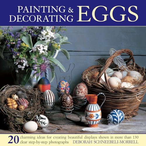 Beispielbild fr Painting & Decorating Eggs: 20 charming ideas for creating beautiful displays shown in more than 130 step-by-step photographs zum Verkauf von Books From California