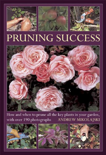 Pruning Success: How and when to prune all the key plants in your garden, with over 190 photographs (9780754826477) by Mikolajski, Andrew