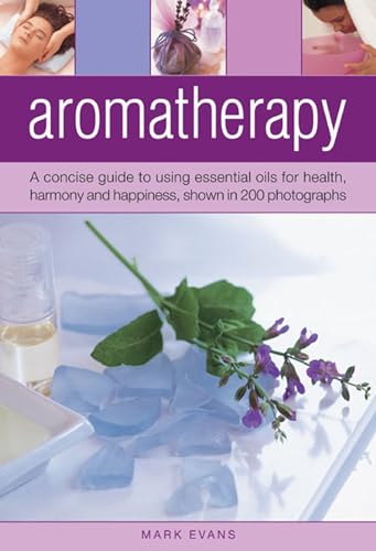 Stock image for Aromatherapy: A concise guide to using essential oils for health, harmony and happiness, shown in 200 photographs for sale by SecondSale