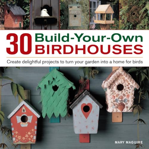 Stock image for 30 Build-Your-Own Birdhouses : Create Delightful Projects to Turn Your Garden into a Home for Birds for sale by Better World Books: West