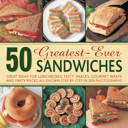 9780754826873: 50 Greatest-Ever Sandwiches: Great Ideas for Lunchboxes, Tasty Snacks, Gourmet Wraps and Party Pieces, All Shown Step by Step in 300 Photographs