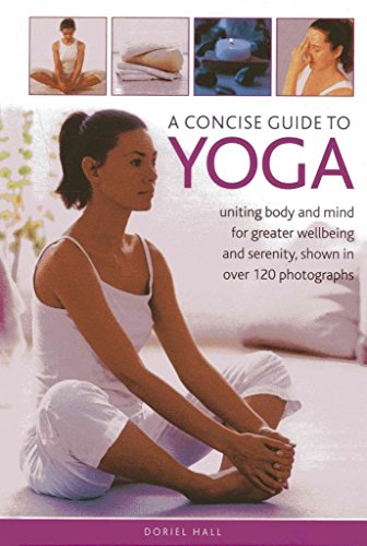 A Concise Guide to Yoga: Uniting body and mind for greater wellbeing and serenity, shown in over 120 photographs (9780754826989) by Hall, Doriel