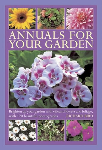 Annuals For Your Garden: Brighten up your garden with vibrant flowers and foliage, with 120 beautiful photographs (9780754827160) by Bird, Richard