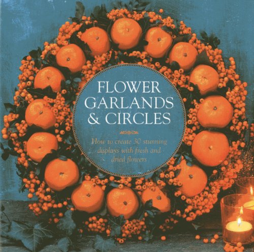 Imagen de archivo de Flower Garlands & Circles: How to Create 30 Stunning Displays with Fresh and Dried Flowers a la venta por WorldofBooks