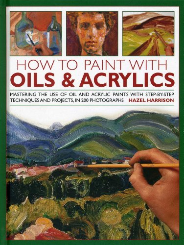 Stock image for How to Paint with Oils & Acrylics: Mastering the Use of Oil and Acrylic Paints With Step-by-Step Techniques and Projects, in 200 Photographs for sale by Wonder Book
