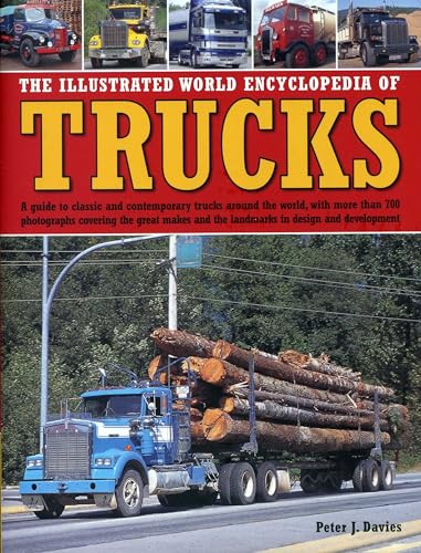 9780754827641: The Illustrated World Encyclopedia of Trucks: A Guide to Classic and Contemporary Trucks Around the World, with More than 700 Photographs Covering the ... and the Landmarks in Design and Development