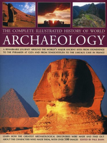 9780754827733: The Complete Illustrated History of World Archaeology: A Remarkable Journey Around the World's Major Ancient Sites from Stonehenge to the Pyramids at ... Tenochtitlan to the Lascaux Cave in France