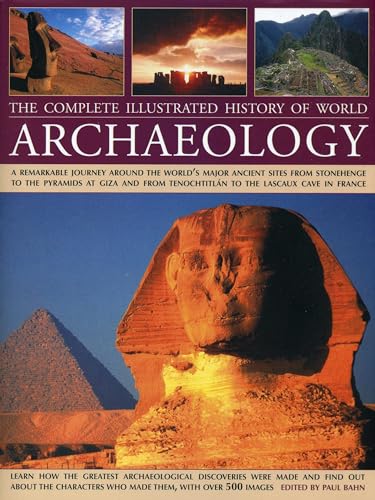 Stock image for The Complete Illustrated History of World Archaeology : A Remarkable Journey Around the World's Major Ancient Sites from Stonehenge to the Pyramids at Giza and from Tenochtitlan to the Lascaux Cave in France for sale by Better World Books: West