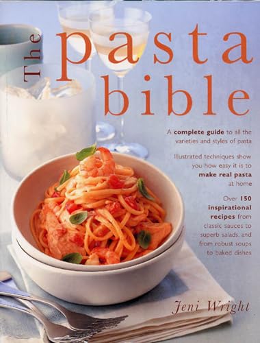 The Pasta Bible: A Complete Guide To All the Varieties and Styles of Pasta, with Over 150 Inspirational Recipes From Classic Sauces to Superb Salads, and From Robust Soups to Baked Dishes. (9780754827757) by Wright, Jeni