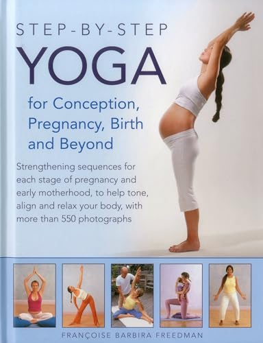 Stock image for Step-By-Step Yoga for Conception, Pregnancy, Birth and Beyond : Strengthening Sequences for Each Stage of Pregnancy and Early Motherhood, to Help Tone, Align and Relax Your Body, with More Than 550 Photographs for sale by Better World Books