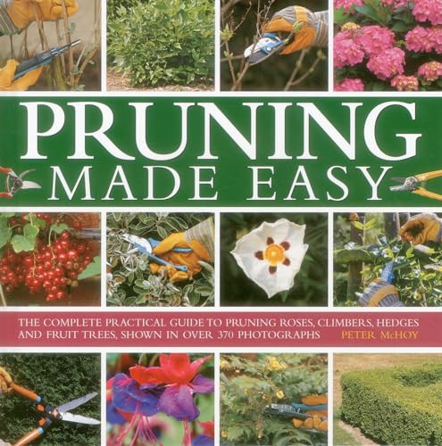 Stock image for Pruning Made Easy: The Complete Practical Guide to Pruning Roses, Climbers, Hedges and Fruit Trees, Shown in Over 370 Photographs for sale by WorldofBooks