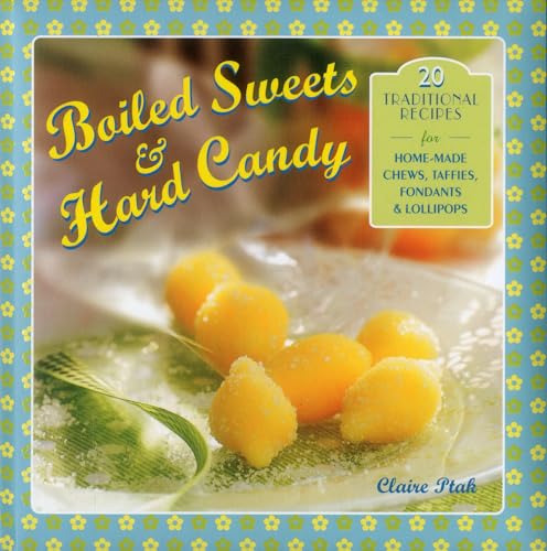 Beispielbild fr Boiled Sweets & Hard Candy: 20 Traditional Recipes For Home-Made Chews, Taffies, Fondants & Lollipops zum Verkauf von Books From California