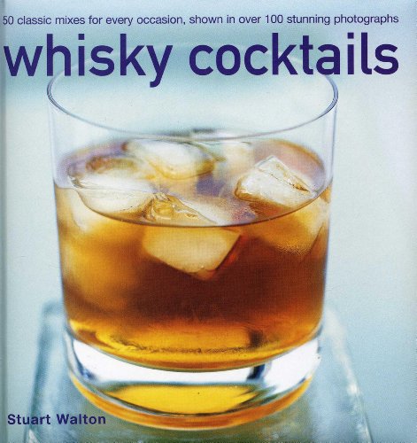 Whisky Cocktails: 50 Classic Mixes For Every Occasion, Shown In 100 Stunning Photographs (9780754829034) by Walton, Stuart
