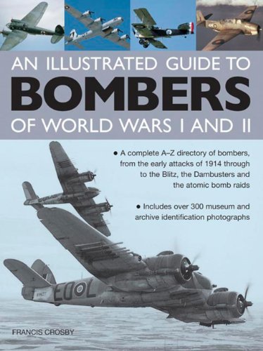 Beispielbild fr An Illustrated Guide to Bombers of World Wars I and II : A Complete A-Z Directory of Bombers, from the Early Attacks of 1914 Through to the Blitz, the Dambusters and the Atomic Bomb Raids zum Verkauf von Better World Books