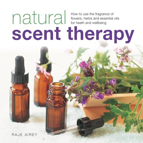 Beispielbild fr Natural Scent Therapy : How to Use the Fragrance of Flowers, Herbs and Essential Oils for Health and Wellbeing zum Verkauf von Better World Books