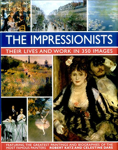 Stock image for The Impressionists: Their Lives and Work in 350 Images: Featuring the Greatest Paintings and Biographies of the Most Famous Painters: Their Lives and Works in 350 Images for sale by AwesomeBooks
