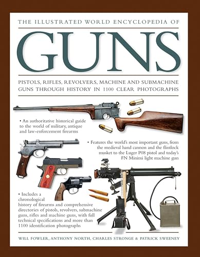 Stock image for The Illustrated World Encyclopedia of Guns: Pistols, Rifles, Revolvers, Machine And Submachine Guns Through History In 1100 Clear Photographs for sale by BooksRun