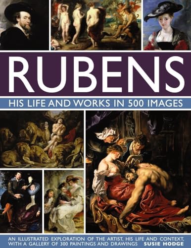 9780754832898: Rubens: His Life and Works in 500 Images: An Illustrated Exploration of the Artist, His Life and Context, with a Gallery of 300 Paintings and Drawings