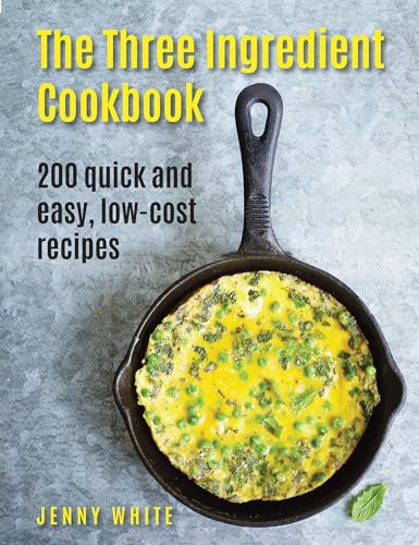 Stock image for The Three Ingredient Cookbook: 200 Quick and Easy, Low-Cost Recipes for sale by WorldofBooks