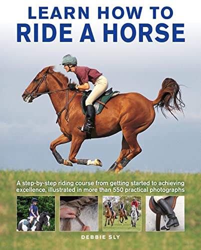 Imagen de archivo de Learn How to Ride a Horse: A step-by-step riding course from getting started to achieving excellence, illustrated in more than 550 practical photographs a la venta por Kennys Bookshop and Art Galleries Ltd.
