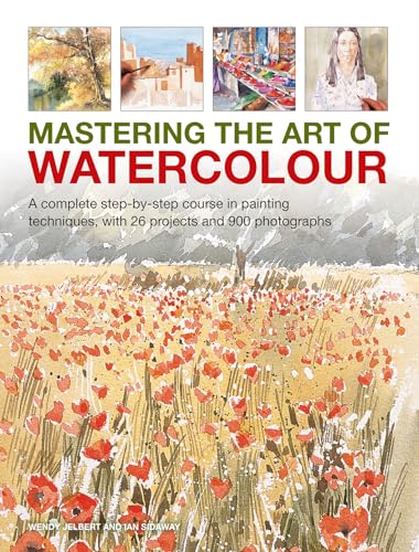 9780754835400: Mastering the Art of Watercolour: A complete step-by-step course in painting techniques, with 26 projects and 900 photographs