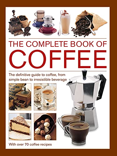 Stock image for Complete Book of Coffee: The Definitive Guide to Coffee, from Simple Bean to Irresistible Beverage, with 70 Coffee Recipes for sale by ThriftBooks-Dallas