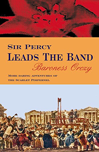 Sir Percy Leads The Band (Scarlet Pimpernel) (9780755111206) by Orczy, Baroness