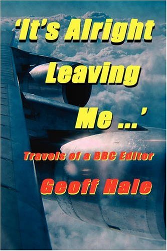 Stock image for It's Alright Leaving Me.!: Travels of a BBC Editor for sale by Clevedon Community Bookshop Co-operative