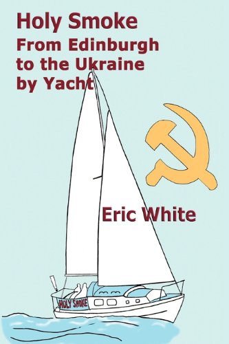 Holy Smoke: From Edinburgh to the Ukraine by Yacht (9780755213191) by White, Eric