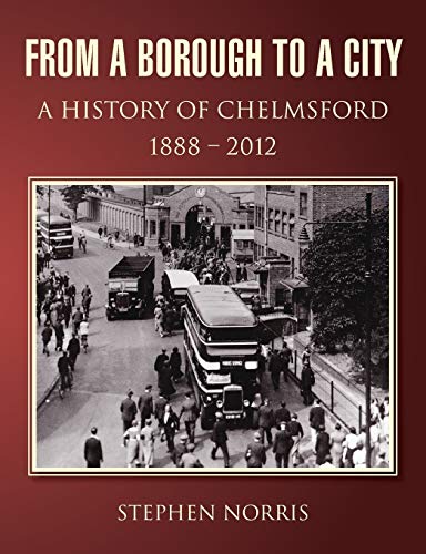 Stock image for From a Borough to a City - A History of Chelmsford 1888 - 2012 for sale by AwesomeBooks