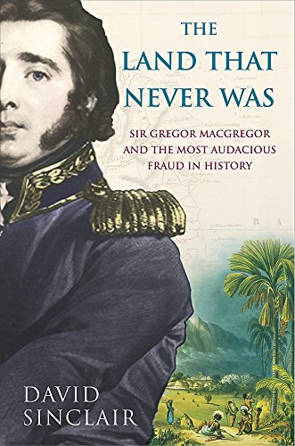 9780755310807: Sir Gregor MacGregor and the Land That Never Was : The Extraordinary Story of the Most Audacious Fraud in History
