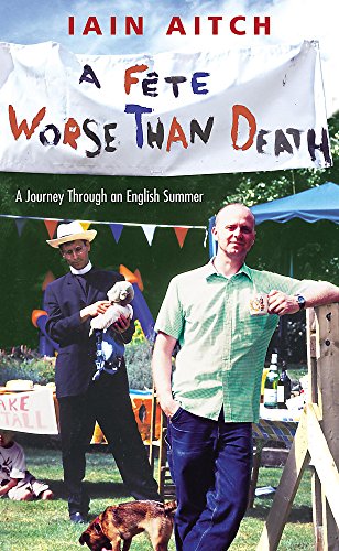 Stock image for A Fete Worse Than Death: A Journey Through an English Summer for sale by WorldofBooks